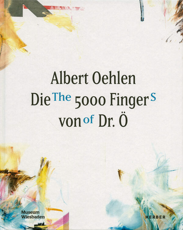 Albert Oehlen – Die 5000 Finger von Dr. Ö.